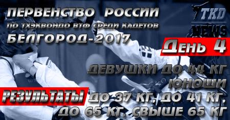 Первенство России по тхэквондо ВТФ среди кадетов, Белгород-2017. День четвёртый. Результаты. Первенство России по тхэквондо ВТФ среди кадетов, Белгород-2017. День четвёртый. Результаты.
